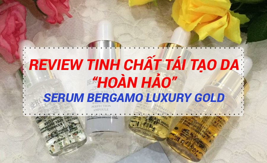 [Review] Serum Bergamo Luxury Gold – Tinh Chất Dưỡng Trắng Hoàn Hảo